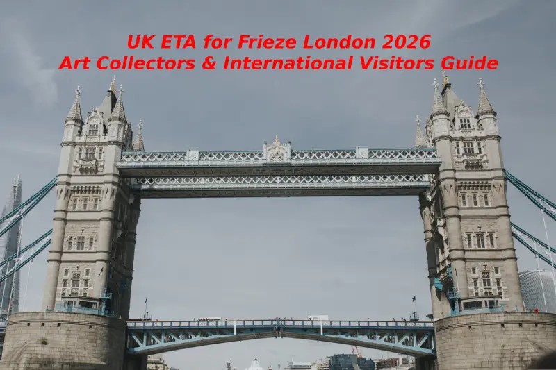 UK ETA for Frieze London 2026: Art Collectors & International Visitors Guide
